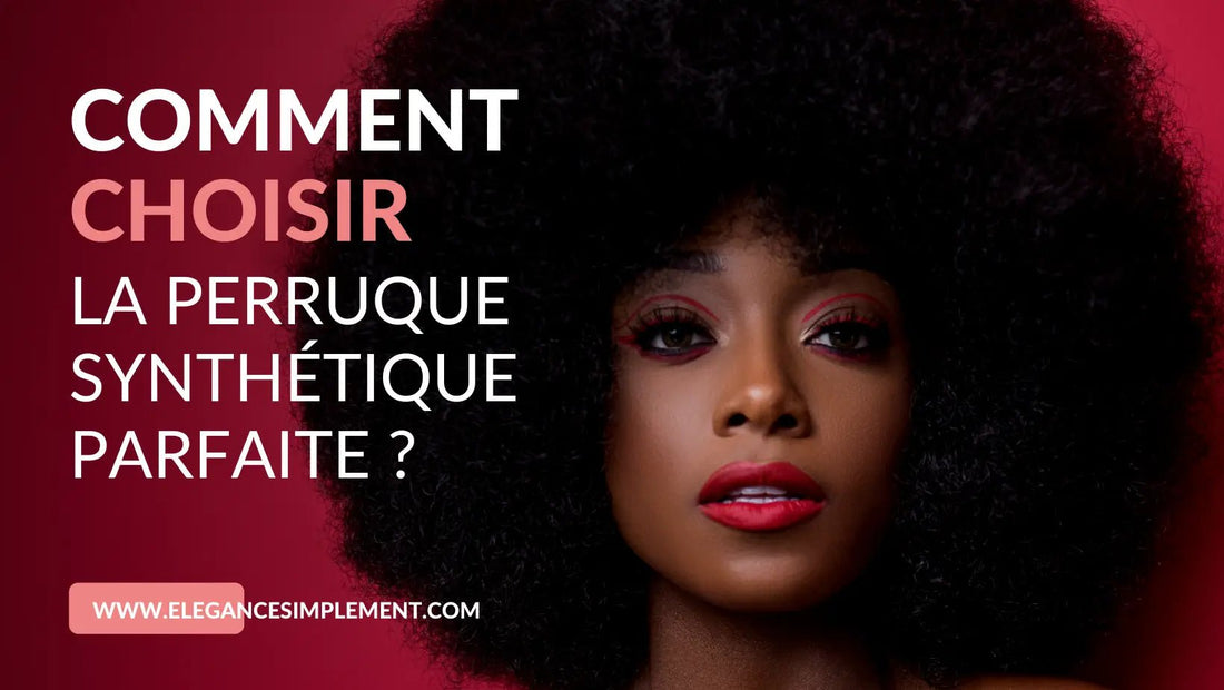 Comment choisir la perruque synthétique parfaite - Elégance Simplement_vente perruque_perruque synthétique_perruques pour femmes_perruques femme_perruqueafro_acheter perruque_cheveux synthétique_perruques femmes_perruques femme_perruque pour femmes
