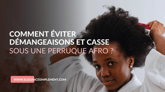 Comment éviter démangeaisons et casse sous une perruque afro 