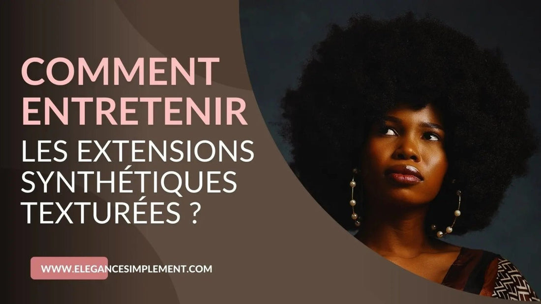 Comment entretenir les extensions synthétiques texturées - Elégance Simplement
